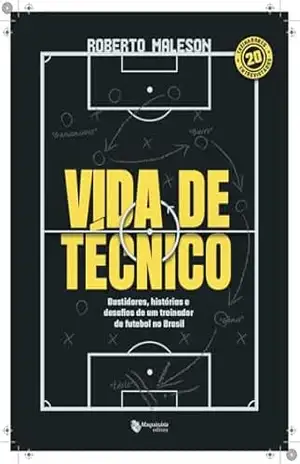Vida de Técnico: Bastidores, histórias e desafios de um treinador de futebol no Brasil – Roberto Maleson