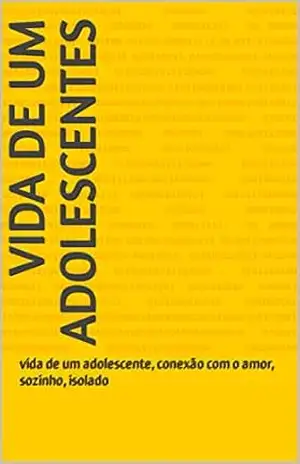 Capa do livro VIDA DE UM ADOLESCENTES: vida de um adolescente, conexão com o amor, sozinho, isolado - Vitor andrade