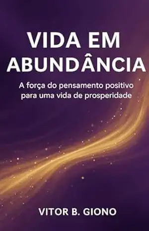 Capa do livro Vida em Abundância: A força do pensamento positivo para uma vida de prosperidade - Vitor Giono
