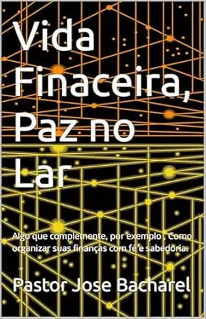 Vida Finaceira, Paz no Lar: Algo que complemente, por exemplo , Como organizar suas finanças com fé e sabedoria. – Pastor Jose Bacharel Vida Finaceira, Paz no Lar: Algo que complemente, por exemplo , Como organizar suas finanças com fé e sabedoria. – Pastor Jose Bacharel