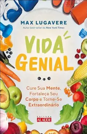 Capa do livro Vida genial: cure sua mente, fortaleça seu corpo e torne–se extraordinário - Max Lugavere