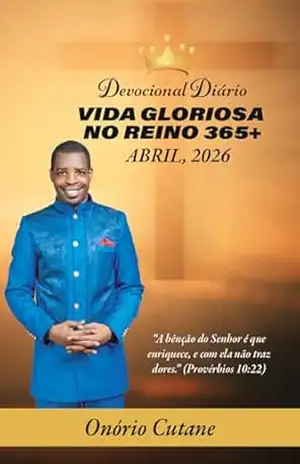 VIDA GLORIOSA NO REINO 365+: Devocional Diário, Adição de Abril, 2026. (Glorious Life in the Kingdom 365+ April’s Edition, 2026 Livro 1) – Onório Cutane