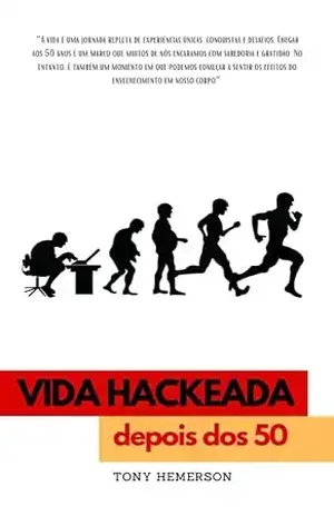 Vida Hackeada depois dos 50: Trnasforme sua vida depois dos 50, sem passar fome e sem academia – Tony Hemerson