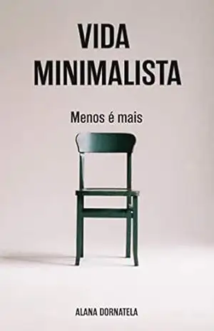 Vida minimalista: Menos é mais – Alana  Dornatela
