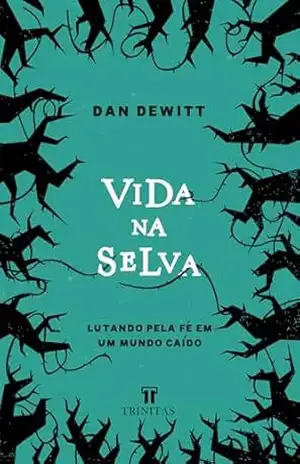 Capa do livro Vida na Selva: Lutando pela fé num mundo caído - Dan Dewitt
