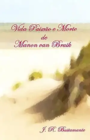 Vida Paixão e Morte de Manon van Bruik – J. R. Bustamante