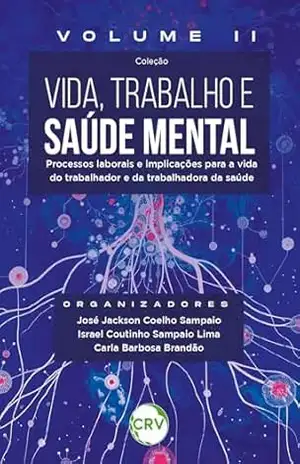 Vida, trabalho e saúde mental: Processos laborais e implicações para a vida do trabalhador e da trabalhadora da saúde Coleção Vida, Trabalho e Saúde Mental – Vol.: II – José Jackson Coelho Sampaio