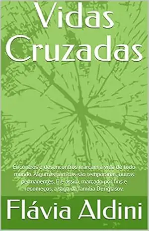 Vidas Cruzadas: Encontros e desencontros marcam a vida de todo mundo. Algumas partidas são temporárias, outras permanentes. E é assim, marcado por fins e recomeços, a saga da família Deriglasov. - Flávia Aldini Vidas Cruzadas: Encontros e desencontros marcam a vida de todo mundo. Algumas partidas são temporárias, outras permanentes. E é assim, marcado por fins e recomeços, a saga da família Deriglasov. - Flávia Aldini