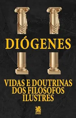 Vidas e Doutrinas dos Filósofos Ilustres – Diógenes Laércio – Diógenes Laércio