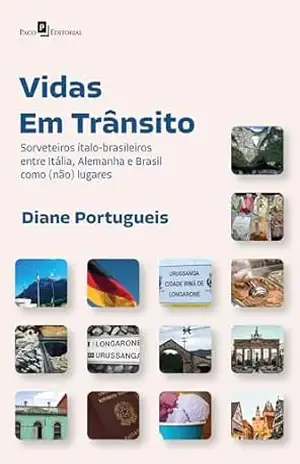 Vidas em trânsito: Sorveteiros ítalo–brasileiros entre Itália, Alemanha e Brasil como (não) lugares - Diane Portugueis Vidas em trânsito: Sorveteiros ítalo–brasileiros entre Itália, Alemanha e Brasil como (não) lugares - Diane Portugueis