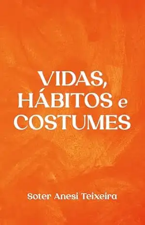 Vidas, hábitos e costumes – Soter Anesi Teixeira Vidas, hábitos e costumes – Soter Anesi Teixeira