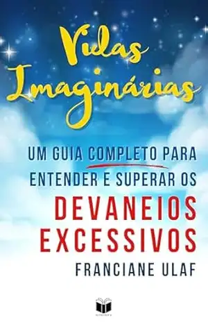 Vidas Imaginárias: Um guia completo para entender e superar os devaneios excessivos – Franciane Ulaf Vidas Imaginárias: Um guia completo para entender e superar os devaneios excessivos – Franciane Ulaf
