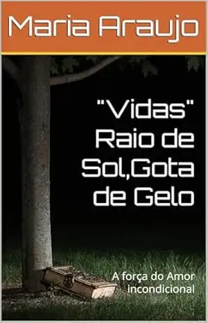 ”Vidas” Raio de Sol,Gota de Gelo: A força do Amor incondicional – Maria  Araujo