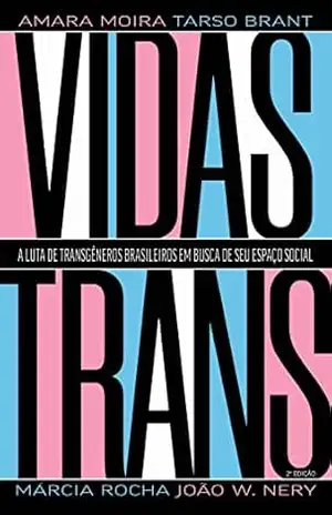 Vidas Trans: A luta de transgêneros brasileiros em busca de seu espaço social – Amara Moira Vidas Trans: A luta de transgêneros brasileiros em busca de seu espaço social – Amara Moira