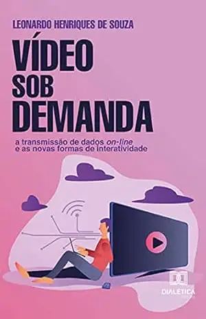 Capa do livro Vídeo Sob Demanda: a transmissão de dados on–line e as novas formas de interatividade - Leonardo Henriques de Souza