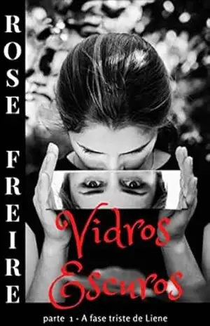 Vidros Escuros–P1: Parte 1 – A fase triste de Liene – Rose Freire