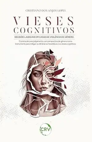 Vieses cognitivos decisões judiciais em casos de violência de gênero: O protocolo para julgamento com perspectiva de gênero como instrumento para mitigar … as heurísticas e os vieses cognitivos – Cristiano dos Anjos Lopes Vieses cognitivos decisões judiciais em casos de violência de gênero: O protocolo para julgamento com perspectiva de gênero como instrumento para mitigar … as heurísticas e os vieses cognitivos – Cristiano dos Anjos Lopes