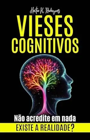 Capa do livro VIESES COGNITIVOS: Existe a Realidade? Não Acredite em Nada - Heitor K. Rodrigues
