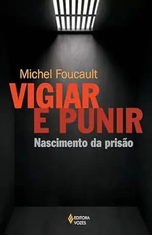 Vigiar e punir: Nascimento da prisão – Michel Foucault