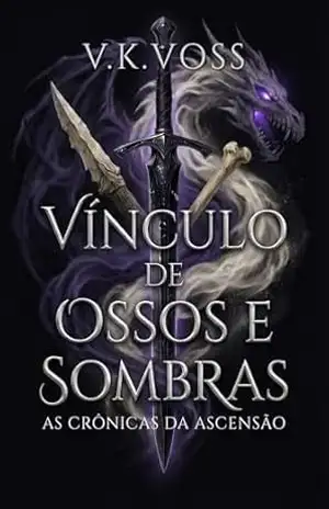 Vínculo de Ossos e Sombras: As Crônicas da Ascensão – V.K Voss Vínculo de Ossos e Sombras: As Crônicas da Ascensão – V.K Voss