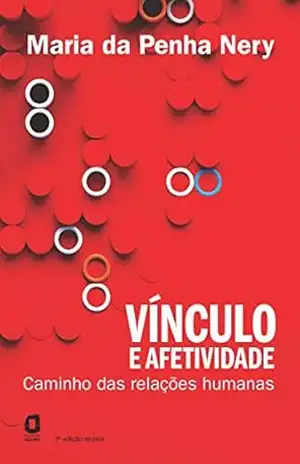 Vínculo e afetividade: Caminho das relações humanas – Maria da Penha Nery Vínculo e afetividade: Caminho das relações humanas – Maria da Penha Nery