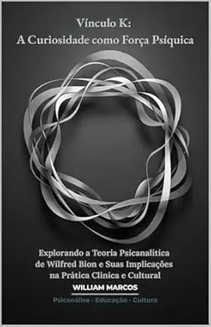Capa do livro Vínculo K: A Curiosidade como Força Psíquica: Explorando a Teoria Psicanalítica de Wilfred Bion e Suas Implicações na Prática Clínica e Cultural (PSICANÁLISE E HISTÓRIA DA PSICANÁLISE) - WILLIAM MARCOS SILVA