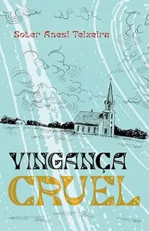 Vingança Cruel – Soter Anesi Teixeira Vingança Cruel – Soter Anesi Teixeira