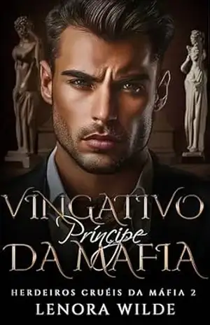 Vingativo Príncipe da Máfia: De Inimigos a Amantes Vingança Romance da Máfia (Herdeiros cruéis da máfia Livro 2) – Lenora Wilde