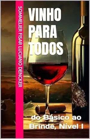 VINHO PARA TODOS: do Básico ao Brinde, Nível I - Sommelier FISAR Luciano Dencker