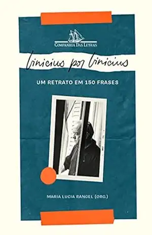 Vinicius por Vinicius: Um retrato em 150 frases – Vinicius de Moraes