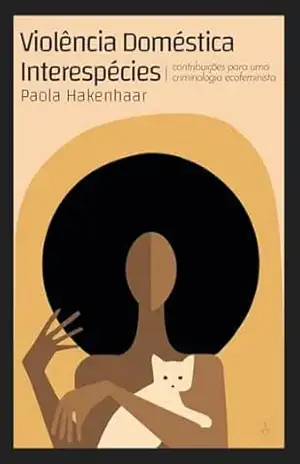 Violência doméstica interespécies: contribuições para uma criminologia ecofeminista (Selo Bordas) – Paola Hakenhaar Violência doméstica interespécies: contribuições para uma criminologia ecofeminista (Selo Bordas) – Paola Hakenhaar