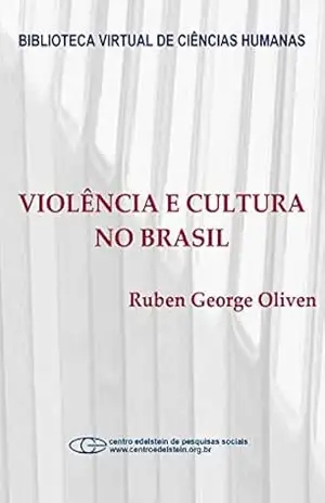Violência e cultura no Brasil – Ruben George Oliven