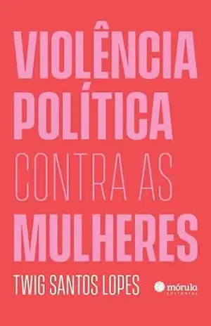 Violência política contra as mulheres – Twig Santos Lopes