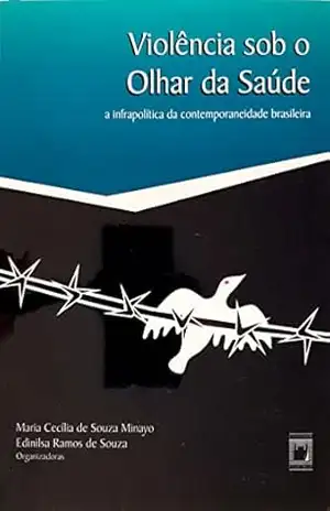 Violência sob o olhar da saúde: infrapolítica da contemporaneidade brasileira – Maria Cecília de Souza Minayo Violência sob o olhar da saúde: infrapolítica da contemporaneidade brasileira – Maria Cecília de Souza Minayo
