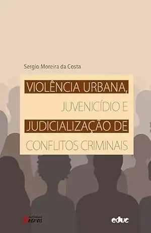 Violência urbana, juvenicídio e judicialização de conflitos criminais (Autorias Negras) – Sergio Moreira da Costa