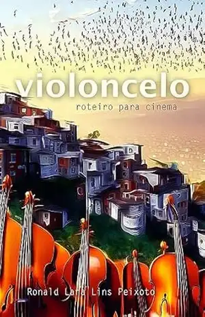 Violoncelo: roteiro para cinema – Ronald Lana Lins Peixoto Violoncelo: roteiro para cinema – Ronald Lana Lins Peixoto