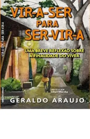 Vir–a–Ser para Ser–Vir–a: Uma breve reflexão sobre a finalidade do viver – Geraldo Araujo