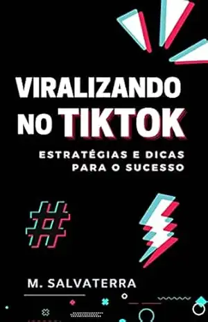 VIRALIZANDO NO TIKTOK: ESTRATÉGIAS E DICAS PARA O SUCESSO – Marllos Salvaterra