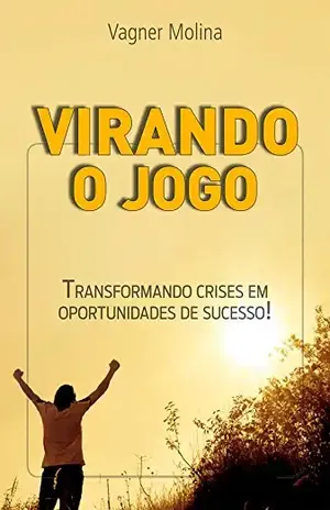 Capa do livro Virando o Jogo – Transformando Crises em Oportunidades de Sucesso (Programa Virando o Jogo Livro 1) - Vagner Molina