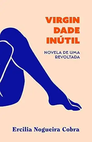 Virgindade inútil: Novela de uma revoltada – Ercilia Nogueira Cobra