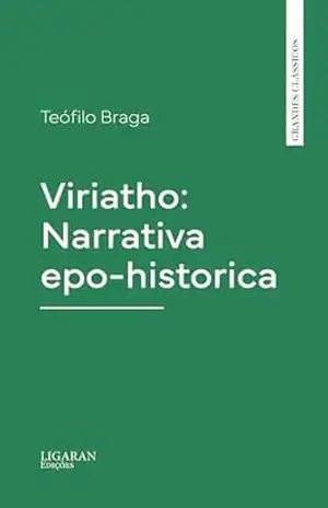 Viriatho: Narrativa epo–historica – Teófilo Braga