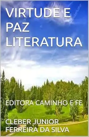 VIRTUDE E PAZ LITERATURA: EDITORA CAMINHO E FE – CLEBER JUNIOR FERREIRA DA SILVA VIRTUDE E PAZ LITERATURA: EDITORA CAMINHO E FE – CLEBER JUNIOR FERREIRA DA SILVA