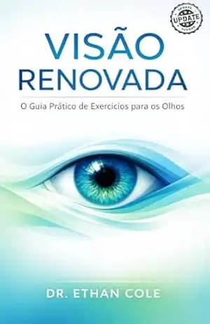 Visão Renovada: O Guia Prático de Exercícios para os Olhos – Dr. Ethan Cole
