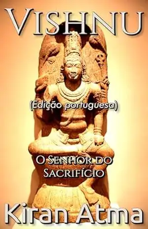 Vishnu: O Senhor do Sacrifício (Desvende os mistérios do universo Hindu: Explore Deuses, Deusas, Mitos, Lendas e a Antiga Sabedoria Védica Livro 16) – Kiran Atma