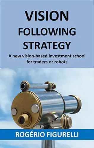 Baixar Vision Following Strategy: A new vision–based investment school for traders or robots pdf, epub, mobi, eBook