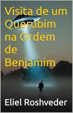 Visita de um Querubim na Ordem de Benjamim (Aliens e Mundos Paralelos Livro 54) – Eliel Roshveder