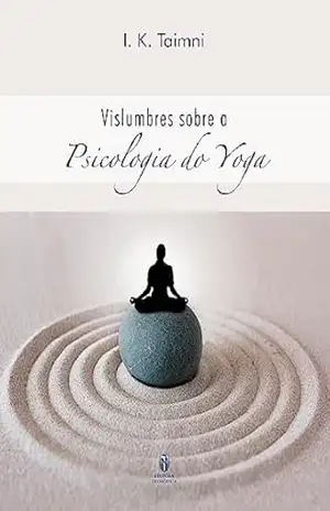 Vislumbres sobre a Psicologia do Yoga – I. K. Taimni