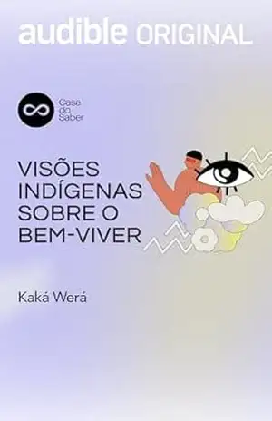 Visões Indigenas sobre o Bem–viver – Kaká Werá