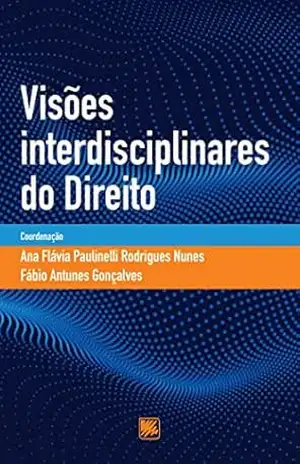 Visões Interdisciplinares do Direito – Ana Flávia Paulinelli Rodrigues Nunes (coord.) Visões Interdisciplinares do Direito – Ana Flávia Paulinelli Rodrigues Nunes (coord.)
