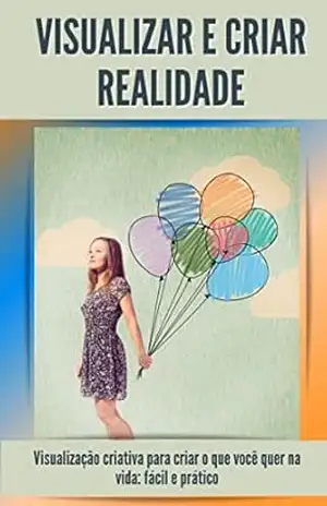 Visualizar e criar realidade: Visualização criativa para criar o que você quer na vida: fácil e prático – 3 Phi